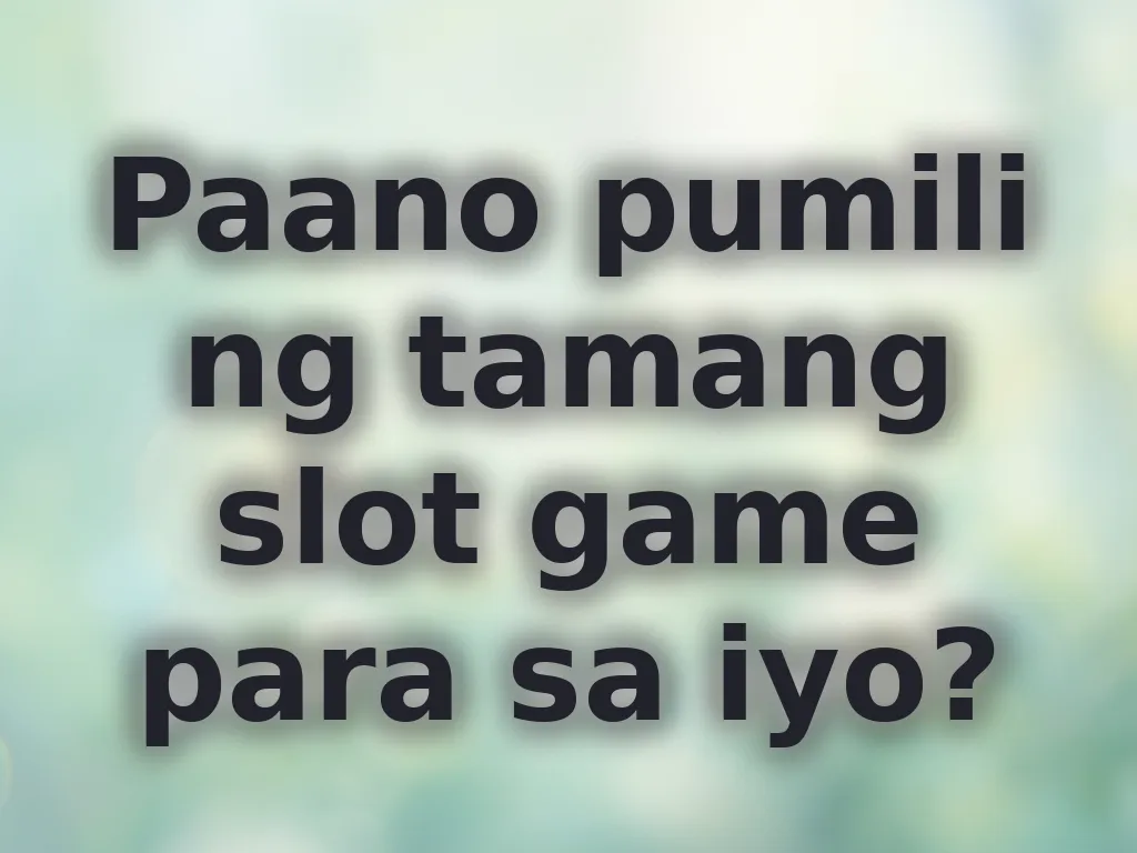 Paano pumili ng tamang slot game para sa iyo?