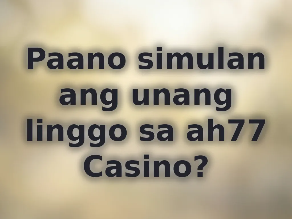 Paano simulan ang unang linggo sa ah77 Casino?