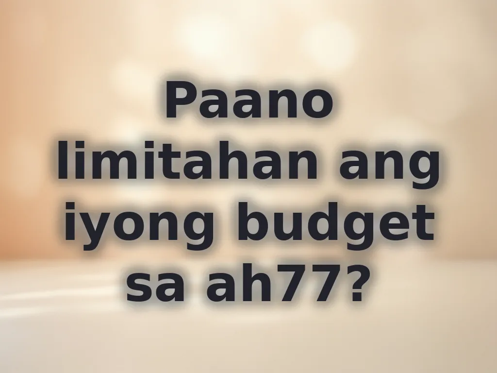 Paano limitahan ang iyong budget sa ah77?